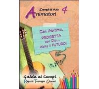 Con Abramo, progetta con Dio... abita il futuro!. Vol. 4: Guida animatori