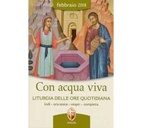 Con acqua viva. Liturgia delle ore quotidiana. Lodi, ora sesta, vespri, compieta