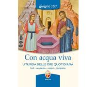 Con acqua viva. Liturgia delle ore quotidiana. Lodi, ora sesta, vespri, compieta