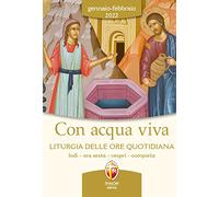 Con acqua viva. Liturgia delle ore quotidiana. Lodi, ora sesta, vespri, compieta. Gennaio-febbraio 2022