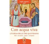 Con acqua viva. Liturgia delle ore quotidiana. Lodi, ora sesta, vespri, compieta. Luglio-agosto 2021
