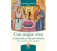 Con acqua viva. Liturgia delle ore quotidiana. Lodi, ora sesta, vespri, compieta. Settembre-ottobre 2020