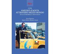 Con Amedeo d'Aosta attraverso mezzo mondo. In automobile e non solo - Bart...