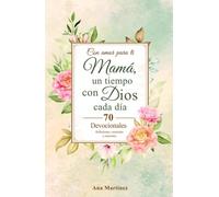 Con amor para ti Mamá, un tiempo con Dios cada día: 70 Devocionales: Reflexiones, versículos y oraciones