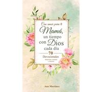 Con amor para ti Mamá, un tiempo con Dios cada día: 70 Devocionales: Reflexiones, versículos y oraciones