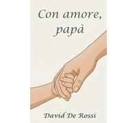 Con amore, papà: parole per i miei figli sull’amore, la distanza e il coraggio di ricominciare
