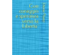 Con coraggio e speranza verso la Liberta`
