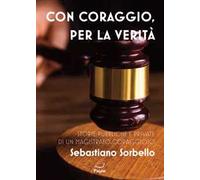 Con coraggio per la verità. Storie pubbliche e private di un magistrato coraggioso