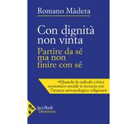 Con dignità non vinta. Partire da sé ma non finire con sé - Màdera Romano