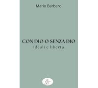 Con Dio o senza Dio. Ideali e libertà