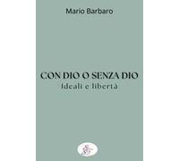 Con Dio o senza Dio. Ideali e libertà