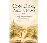 CON DIOS, PASO A PASO, Cuando la Biblia comienza a hablarle a tu vida: Una guía para descubrir las enseñanzas de la Biblia y aprender a caminar con Dios