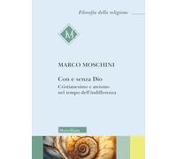 Con e senza Dio. Cristianesimo e ateismo nel tempo dell'indifferenza - Mos...