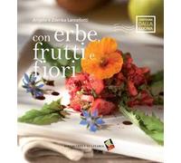 Con erbe, frutti e fiori. Ediz. a colori