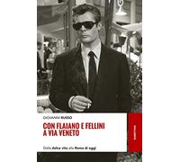 Con Flaiano e Fellini a via Veneto. Dalla «Dolce vita» alla Roma di oggi