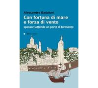 Con fortuna di mare e forza di vento spesso t'attende un porto di tormento