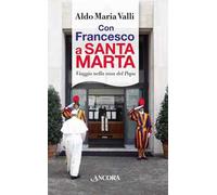 Con Francesco a Santa Marta. Viaggi nella casa del papa