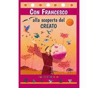 Con Francesco alla scoperta del Creato. Ediz. illustrata