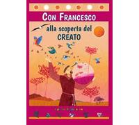 Con Francesco alla scoperta del Creato. Ediz. illustrata