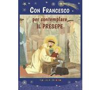 Con Francesco per contemplare il presepe. Ediz. illustrata