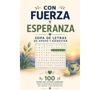 Con Fuerza y Esperanza: Sopa de Letras de Apoyo y Bienestar: 100 sopas de letras serenas para acompañar momentos de fuerza y recuperación