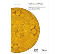 Con Garibaldi. Oggetti e storie dei volontari della Città dei Mille