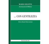 ... Con gentilezza. Virtù e stile per il bene comune. Discorso alla città