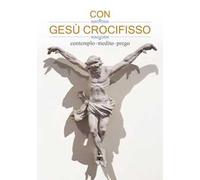 Con Gesù crocifisso. Contemplo, medito, prego