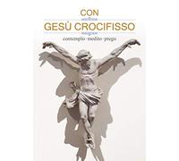 Con Gesù crocifisso. Contemplo, medito, prego