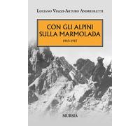 Con gli alpini sulla Marmolada 1915-1917 - Andreoletti Arturo, Viazzi Luciano