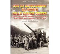 Con gli autocannoni sui fronti della grande guerra. Isonzo, Carso, Pasubio, Carz