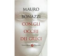 Con gli occhi dei greci. Saggezza antica per tempi moderni