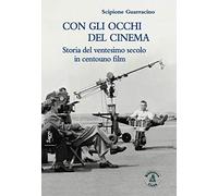 Con gli occhi del cinema. Storia del ventesimo secolo in centouno film