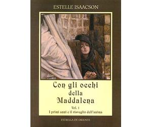 Con gli occhi della Maddalena. I primi anni e il risveglio dell'anima (Vol. 1)
