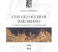 Con gli occhi di Bailardino. L'amico di Dante e Cangrande