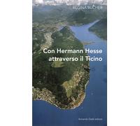 Con Hermann Hesse attraverso il Ticino - 2013 - Armando Dadò Edit