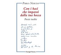 Con i baci che imparai dalla tua bocca. Poesie inedite. Testo spagnolo a fronte