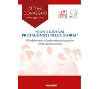«Con i giovani protagonisti nella storia». Gli adolescenti e il patto educativo globale e inter-generazionale. Atti del Convegno