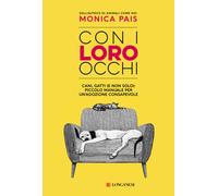 Con i loro occhi. Cani, gatti (e non solo): piccolo manuale per un'adozion...