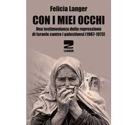 Con i miei occhi. Una testimonianza della repressione di Israele contro i palestinesi (1967-1973)