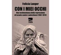 Con i miei occhi. Una testimonianza della repressione di Israele contro i palestinesi (1967-1973)