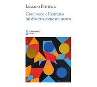 Con i versi e l’astratto mi diverto come un matto