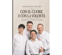 Con il cuore e con la volontà: Autobiografia di un padre per i suoi figli