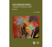 Con il cuore oltre l’ostacolo. Vissuti di pandemia: l’influenza «spagnola» e il Covid-19 a Siena