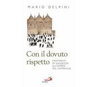 Con il dovuto rispetto. Frammenti di saggezza all'ombra del campanile. Nuova ediz.