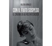 CON IL FIATO SOSPESO. IL CINEMA DI ALFRED HITCHCOCK - ARNALDI VALERIA - Ultra