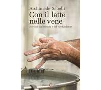 Con il latte nelle vene. Storia di un'azienda e del suo fondatore