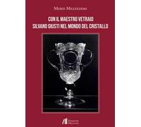 Con il Maestro vetraio Silvano Giusti nel mondo del cristallo