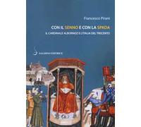 Con il senno e con la spada. Il cardinale Albornoz e l'Italia del Trecento...
