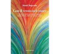 Con il vento nel cuore. La forza della scrittura creativa unita all'arte dell'espressione visiva